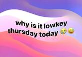 A pride flag background featuring the text, "Why is it lowkey Thursday today?" The meme was originally posted by Instagram user several_small_possums.