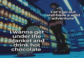 Adventures are overrated  | /r/memes A "meme":https://knowyourmeme.com/memes/memes that "object labels":https://knowyourmeme.com/memes/object-labeling, "Let's go out and have a wild adventure," on the image of a penguin and a "goth":https://knowyourmeme.com/memes/cultures/goth girl in a grocery store aisle.
