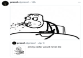 prezoh @prezoh - 18h ... prezoh @prezoh • Apr 3 jimmy carter would never die