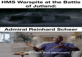 HMS Warspite at the Battle of Jutland: Admiral Reinhard Scheer ...and I took that personally