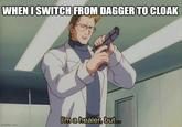 WHEN I SWITCH FROM DAGGER TO CLOAK imgflip.com I'm a healer, but...