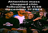 Attention mass chopped chin following at 11:59 December 31 2024 Creur AL b