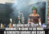 6 ME GOING INTO 2025 KNOWING I'M GOING TO SEE MORE AI GENERATED GARBAGE AND SCAMS