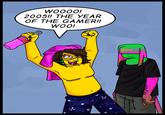 WOOOO! 2005!! THE YEAR OF THE GAMER!! WOO! x nilawater www