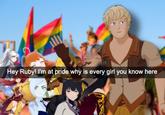 Hey Ruby! I'm at pride why is every girl you know here