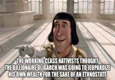 O THE WORKING CLASS NATIVISTS THOUGHT THE BILLIONAIRE OLIGARCH WAS GOING TO JEOPARDIZE HIS OWN WEALTH FOR THE SAKE OF AN ETHNOSTATE