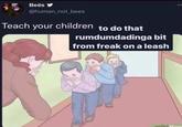 Beës @human_not_bees Teach your children to do that rumdumdadinga bit from freak on a leash
