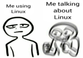 Me using Linux Me talking about Linux 0
