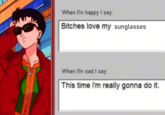 An "exploited":https://knowyourmeme.com/memes/exploitables iteration of the "Bitches Love My Mustache / This Time I'm Really Gonna Do It" meme that "recaptions":https://knowyourmeme.com/memes/recaption it to read, "Bitches love my sunglasses," showing a photo of "_Sailor Moon_":https://knowyourmeme.com/memes/subcultures/sailor-moon character Kou Seiya.