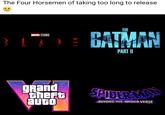 The Four Horsemen of taking too long to release MARVEL STUDIOS BLA THE BATMAN PART II gRand theft auto SPIDER MAN BEYOND THE SPIDER-VERSE