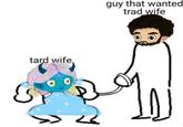 tard wife guy that wanted trad wife