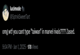 lucimode @SptnkSweetTart omg w-- you cant type "taiwan" in marvel rivals???? Zased. 9:04 PM - Jan 1, 2025 - 178 Views