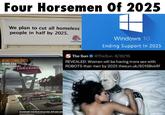 Four Horsemen Of 2025 We plan to cut all homeless people in half by 2025. NUKETOWN 2025 NEVADA, LLS.A Muketown Conservatives S The Sun Windows 10 Ending Support In 2025 TheSun 6/30/16 REVEALED: Women will be having more sex with ROBOTS than men by 2025 thesun.uk/6019BvkRf