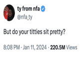 A "tweet":https://knowyourmeme.com/memes/sites/twitter-x reading, "But do your t------ sit pretty?" which aimed at "baiting":https://knowyourmeme.com/memes/bait-this-is-bait women into posting photos of their boobs in "quote tweets":https://knowyourmeme.com/memes/quote-retweets-qrts. The post later inspired the "url:1745613695751799220" search on Twitter / X.