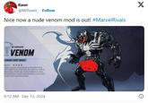 Rawr @MrRawrr Follow Nice now a nude venom mod is out! #MarvelRivals VANGUARD VENOM EDWARD "EDDIE BROCK fficulty **** ing his symbiote-enhanced body as the perfect living sapon, Eddie Brock and his alien ally stand ever-ready to leash vicious attacks upon anyone he deems an enemy. ose ensnared by Venom's tentacles have no choice but to render to this insatiable predator. 9:12 AM - Dec 12, 2024 X