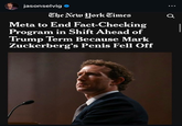 Oh, that makes sense jasonselvig The New York Times Meta to End Fact-Checking Program in Shift Ahead of Trump Term Because Mark Zuckerberg's Penis Fell Off Q