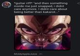 *guitar riff* "and then something inside me just snapped, i didnt care anymore. I didnt care about being better than kakarot..." MoldyAppleJuice 4h