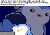A meme reading, "When someone disrespects you but you dont know how to disrespect someone back without taking it too far." The meme features an image of a penguin with a bomb.