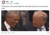 Mia @Mialygosa Follow "And then Joe pretended he had dementia to screw them over" 10:45 AM - Jan 9, 2025