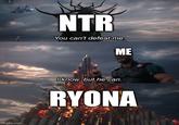 imgflip.com NTR You can't defeat me. ME I know, but he can. RYONA