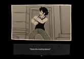 *Does his mating dance*