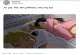 Tailman @tailmanlol Ah yes. Me. My girlfriend. And my tail > 06:18 AM Jan 8, 20XX Twitter for Android