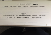 A COMPUTER MBA CAN NEVER BE HELD ACCOUNTABLE MBA THEREFORE A COMPUTER MUST NEVER MAKE A MANAGEMENT DECISION THE CONSOLES WWDVLE
