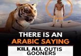A version of There Is an Arabic Saying meme recaptioned to "Kill All Outis Gooners"