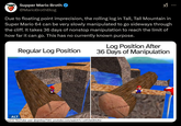 Supper Mario Broth @MarioBrothBlog Due to floating point imprecision, the rolling log in Tall, Tall Mountain in Super Mario 64 can be very slowly manipulated to go sideways through the cliff. It takes 36 days of nonstop manipulation to reach the limit of how far it can go. This has no currently known purpose. Regular Log Position Log Position After 36 Days of Manipulation ALT Source: YouTube user @sjmhrp7583, youtube.com/watch?v=OAT2wGfnUho