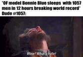 *OF model Bonnie Blue sleeps with 1057 men in 12 hours breaking world record* Dude #1057: Wow! What a hole!