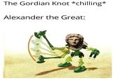The Gordian Knot *chilling* Alexander the Great: