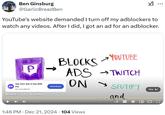 Ben Ginsburg @Garlic Bread Ben YouTube's website demanded I turn off my adblockers to watch any videos. After I did, I got an ad for an adblocker. ... P See Zero Ads A Day With pie Pie pie.org/adblock Sponsored 1 of 2 pie.org/adblock Download BLOCKS → YOUTUBE ADS ON →TWITCH SPOTIFY 0:13 / 0:37 1:46 PM Dec 21, 2024 104 Views and CC Skip ▸