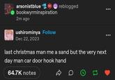 arsonistblue 601 reblogged bookwyrminspiration 2m ago ushirominya Follow Dec 22, 2023 last christmas man me a sand but the very next day man car door hook hand 64.7K notes D → 14