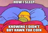 HOW I SLEEP imgflip.com KNOWING I DIDN'T BUY HAWK TUA COIN