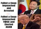 South Korea showing how it's done. Locked his ass up within 30 days. Meme comparing South Korean President Yoon Suk Yeol's Arrest to the attempted "Impeachment of President Donald Trump":https://knowyourmeme.com/memes/events/impeachment-of-president-donald-trump