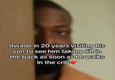 dwade in 20 years visiting his son to see him taking dih in the back as soon as he walks in the crib