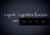 A Twilight Imperium version of the I Quit I Gotta Focus on X meme.