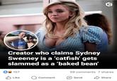 Creator who claims Sydney Sweeney is a 'catfish' gets slammed as a 'baked bean' G 157 59 comments 7 shares Like Comment Send Share