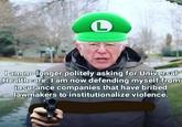 L ernie I am no longer politely asking for Universal Healthcare. I am now defending myself from insurance companies that have bribed lawmakers to institutionalize violence.