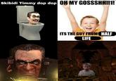 Skibidi Timmy dop dop OH MY GOSSSHH!!1! ITS THE GUY FROM HALF LIFE