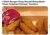 I Wish Burger King Would Bring Back Their Original Chicken Tenders SWEET FARM 22 &SOUR BURGER KING 甜酸醬 WEET & SOUD MERAE 甜酸