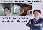 I can assure you dear viewer, the half naked child is important to the plot
