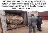 When you're browsing eBay for Star Wars memorabilia, and see someone selling the high ground from episode III...