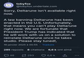 5:3) tobyfox @tobyfox.undertale.com Sorry, Deltarune isn't available right now. A law banning Deltarune has been enacted in the U.S. Unfortunately, that means you can't play Deltarune right now. We are fortunate that President Trump has indicated that he will work with us on a solution to reinstate Deltarune once he takes studio. Please stay tuned!, 19 janvier 2025 à 00:55 - Traduire 285 reposts 8 citations 6,6 k ont aimé 48 293 6,6 k ↑ ...