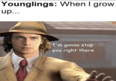 Younglings: When I grow up... I'm gonna stop you right there