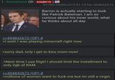 Anonymous (ID: kQ6jBK1R ) 01/20/25(Mon)15:51:10 No.494842672 Barron is actually starting to look like Patrick Bateman. I am so curious about his inner world, what he thinks about all day >>494842672 (OP) # >I wish I was playing minecraft right now >sorry dad, only i get to kiss mom now! >Next time I use fitgirl I should limit the installment to only 2gb of RAM >>494842672 (OP) # >millions of women want to f--- me but im still a virgin