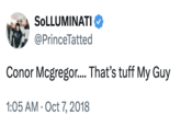 "YouTuber":https://knowyourmeme.com/memes/sites/youtube SoLLUMINATI calling Conor McGregor "tuff" in a "tweet":https://knowyourmeme.com/memes/sites/twitter-x from 2018.