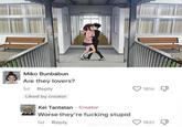 Miko Bunbabun Are they lovers? 5d Reply Liked by creator Kei Tantatan Creator Worse they're f------ stupid 5d Reply 1816 1821