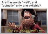 Are the words "well", and "actually" only one syllable? Well yes, but actually no