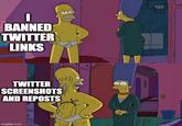 I BANNED TWITTER LINKS www TWITTER SCREENSHOTS AND REPOSTS imgflip.com